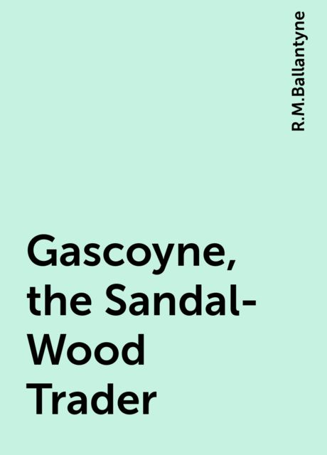 Gascoyne, the Sandal-Wood Trader, R.M.Ballantyne