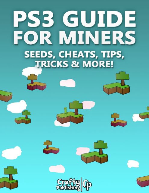 PS3 Guide for Miners – Seeds, Cheats, Tips, Tricks & More!: (An Unofficial Minecraft Book), Crafty Publishing