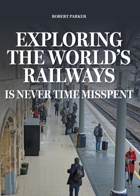 Exploring the World's Railways, Robert Parker