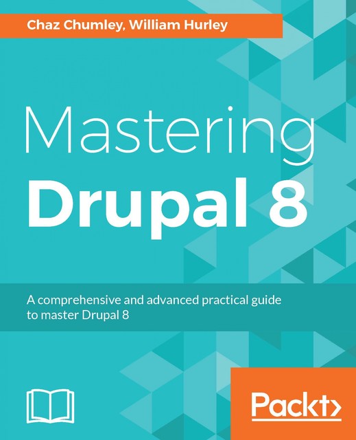 Mastering Drupal 8, Chaz Chumley, William Hurley
