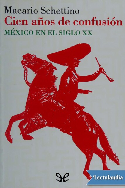 Cien años de confusión, Macario Schettino