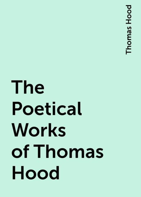 The Poetical Works of Thomas Hood, Thomas Hood