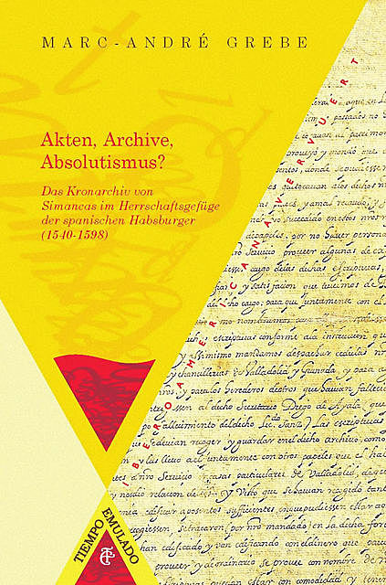 Akten, Archive, Absolutismus, Marc André Grebe