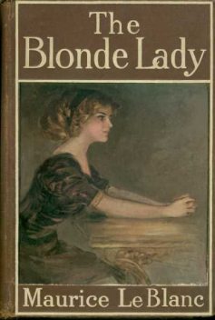 The Blonde Lady / Being a Record of the Duel of Wits between Arsène Lupin and the English Detective, Maurice Leblanc