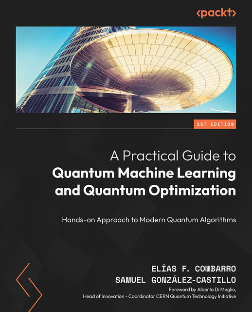 A Practical Guide to Quantum Machine Learning and Quantum Optimization, Elías F. Combarro, Samuel González-Castillo