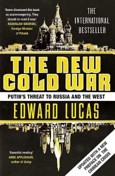 The New Cold War: Putin's Russia and the Threat to the West, Edward Lucas