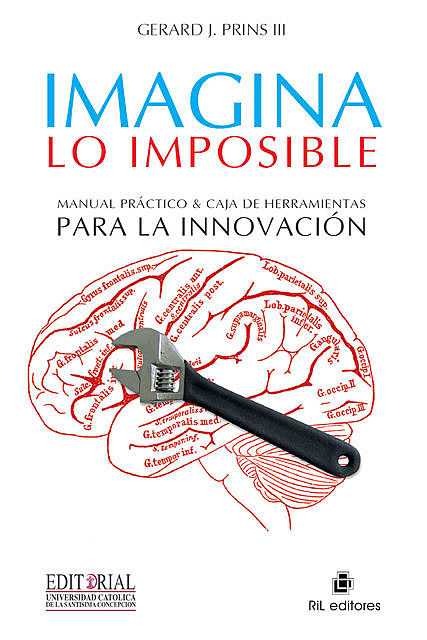 Imagina lo imposible: manual práctico & caja de herramientas para la innovación, Gerard J Prins III