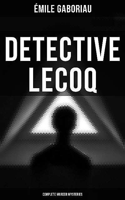 Detective Lecoq – Complete Murder Mysteries, Émile Gaboriau