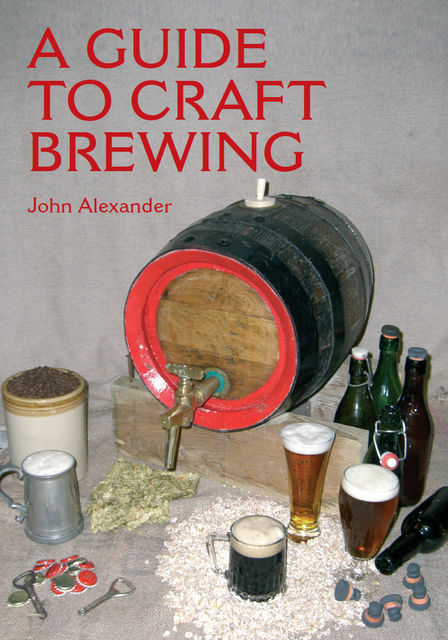 A Guide to Craft Brewing, John Alexander