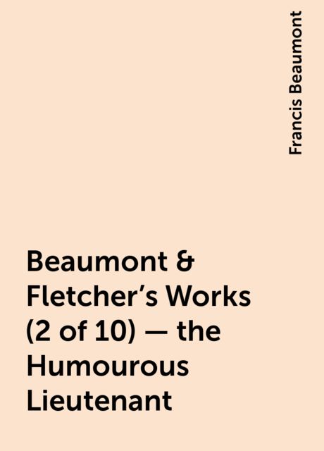 Beaumont & Fletcher's Works (2 of 10) - the Humourous Lieutenant, Francis Beaumont