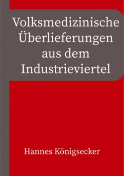 Volksmedizinische Überlieferungen aus dem Industrieviertel, Hannes Königsecker