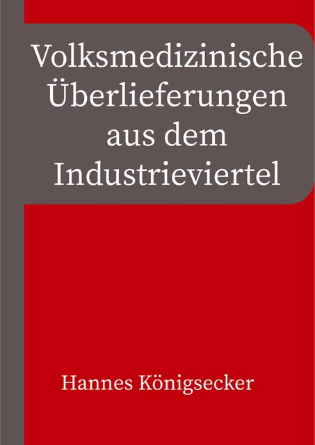 Volksmedizinische Überlieferungen aus dem Industrieviertel, Hannes Königsecker