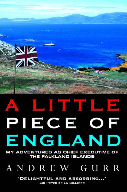 A Little Piece of England – My Adventures as Chief Executive of The Falkland Islands, Andrew Gurr