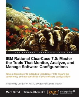 IBM Rational ClearCase 7.0: Master the Tools That Monitor, Analyze, and Manage Software Configurations, Marc Girod, Tatiana Shpichko