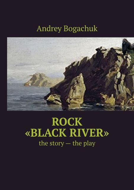 Rock “Black river”. The story — the play, Andrey Bogachuk