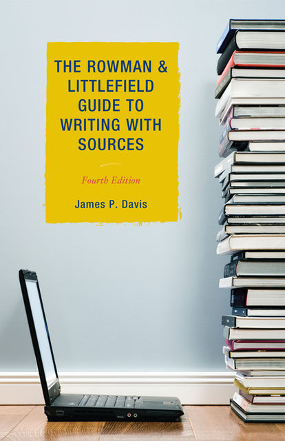 The Rowman & Littlefield Guide to Writing with Sources, James Davis