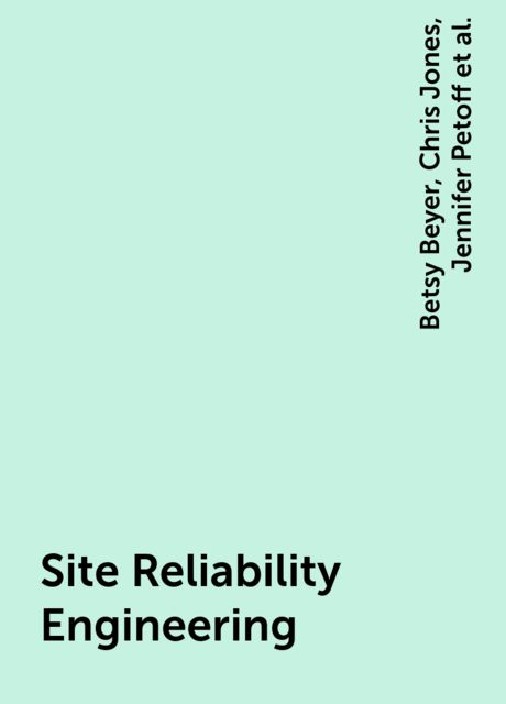 Site Reliability Engineering, Betsy Beyer, Chris Jones, Jennifer Petoff, Niall Richard Murphy
