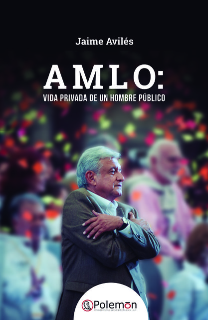 AMLO: vida privada de un hombre público, Jaime Avilés