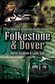 Foul Deeds & Suspicious Deaths in Folkestone & Dover, Martin Easdown