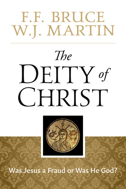 The Deity of Christ, F.F.Bruce, W.J. Martin