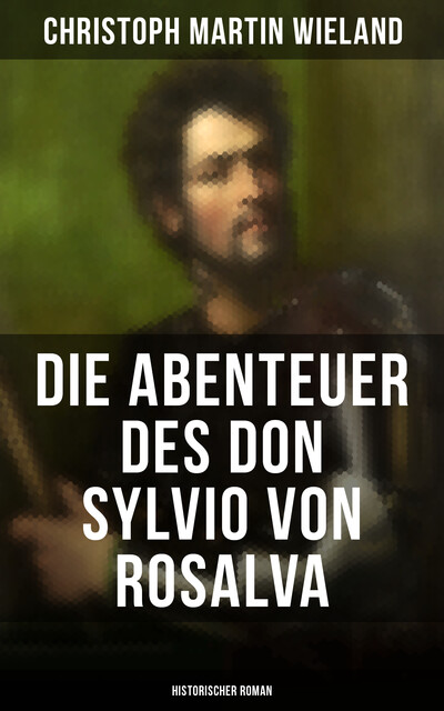 Die Abenteuer des Don Sylvio von Rosalva (Historischer Roman), Christoph Martin Wieland
