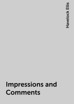 Impressions and Comments, Havelock Ellis
