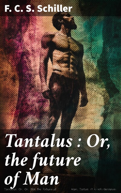 Tantalus : Or, the future of Man, F.C. S. Schiller