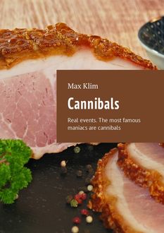 Cannibals. Real events. The most famous maniacs are cannibals, Max Klim