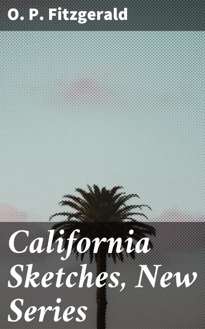 California Sketches, New Series, O.P.Fitzgerald