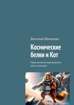 Космические белки и Кот. Приключения виртуального кота в космосе, Виталий Шишенко