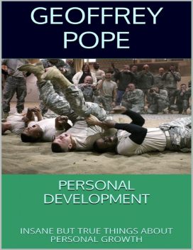Personal Development: Insane But True Things About Personal Growth, Geoffrey Pope