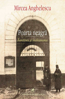 Poarta neagră : scriitorii și închisoarea, Anghelescu Mircea