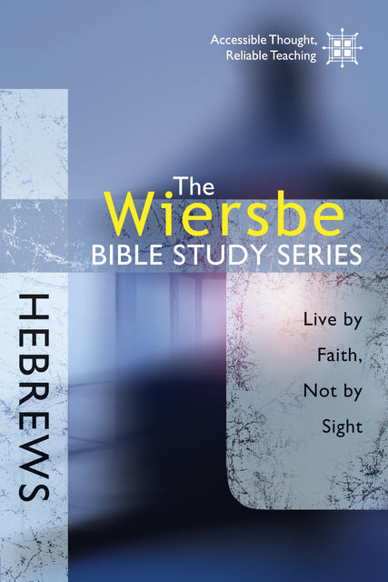 The Wiersbe Bible Study Series: Hebrews, Warren W. Wiersbe