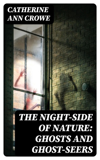 The Night-Side of Nature: Ghosts and Ghost-Seers, Catherine Crowe