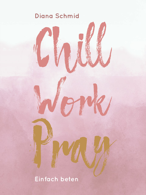 Chill Work Pray, Diana Schmid