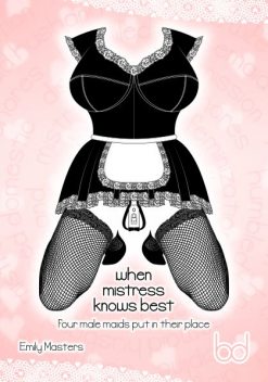 When Mistress Knows Best: Four Male Maids Put In Their Place, Emily Masters
