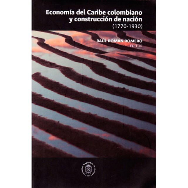 Economía en el Caribe Colombiano y Construcción de Nación, Antonino Vidal Ortega, Adolfo Meisel Roca, Andrea Miranda Pestana, Giussepe D'Amato Castillo, Hugues Sánchez Mejía