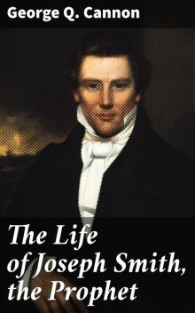 The Life of Joseph Smith, the Prophet, George Q.Cannon