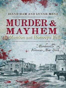 Murder & Mayhem in Mendon and Honeoye Falls, Diane Ham, Lynne Menz