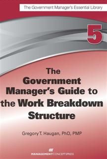 Government Manager's Guide to the Work Breakdown Structure, Gregory T. Haugan