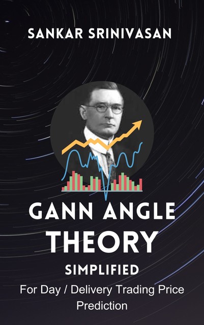 Gann Angle Theory : Simplified, Sankar Srinivasan
