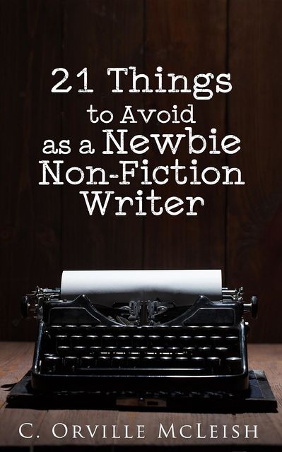 21 Things to Avoid as a Newbie Non-Fiction Writer, C. Orville McLeish