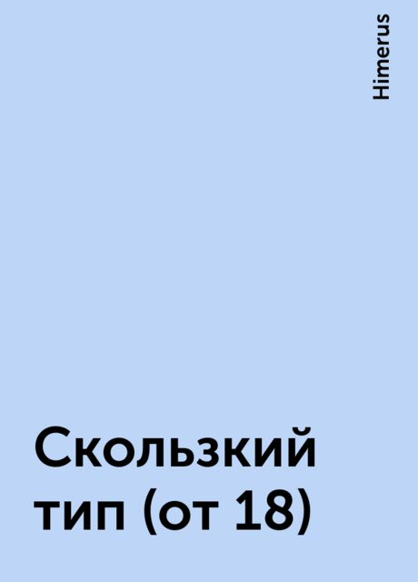 Скользкий тип (от 18), Himerus