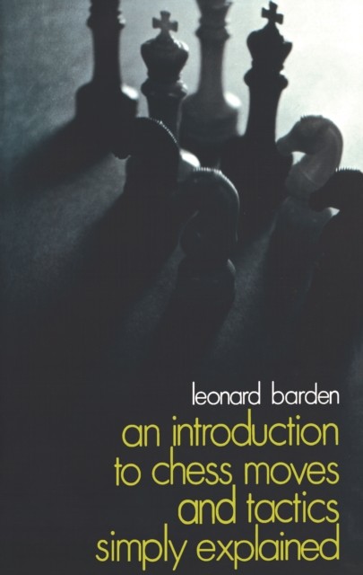 An Introduction to Chess Moves and Tactics Simply Explained, Leonard Barden