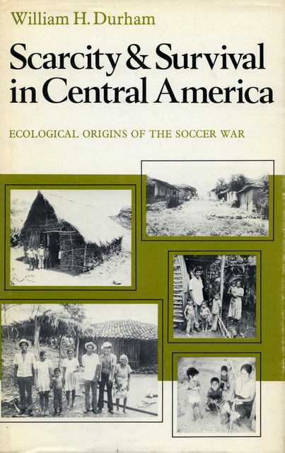 Scarcity and Survival in Central America, William H. Durham