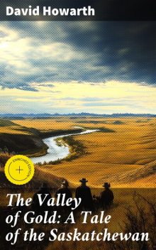 The Valley of Gold: A Tale of the Saskatchewan, David Howarth