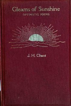 Gleams of Sunshine / Optimistic Poems, Joseph Horatio Chant