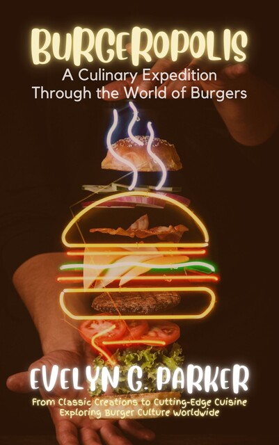Burgeropolis, A Culinary Expedition Through the World of Burgers, Evelyn G. Parker