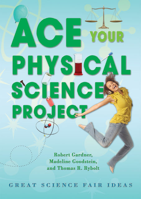 Ace Your Physical Science Project, Robert Gardner, Thomas R.Rybolt, Madeline Goodstein