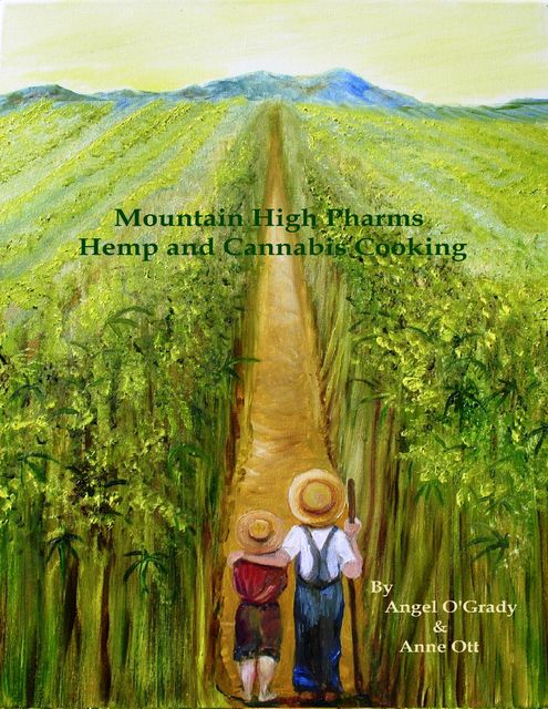 Mountain High Pharms Hemp and Cannabis Cooking, Angel O'Grady, Anne Ott